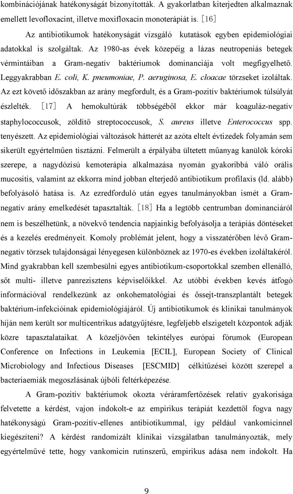 Az 1980-as évek közepéig a lázas neutropeniás betegek vérmintáiban a Gram-negatív baktériumok dominanciája volt megfigyelhető. Leggyakrabban E. coli, K. pneumoniae, P. aeruginosa, E.