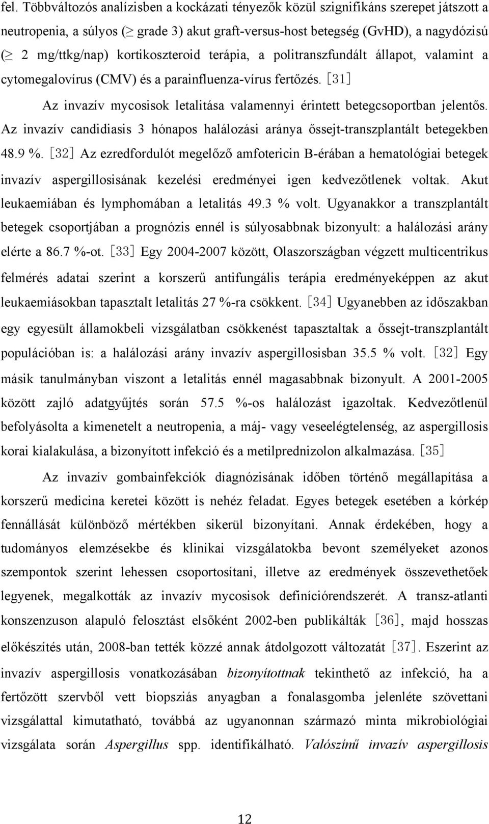 [31] Az invazív mycosisok letalitása valamennyi érintett betegcsoportban jelentős. Az invazív candidiasis 3 hónapos halálozási aránya őssejt-transzplantált betegekben 48.9 %.