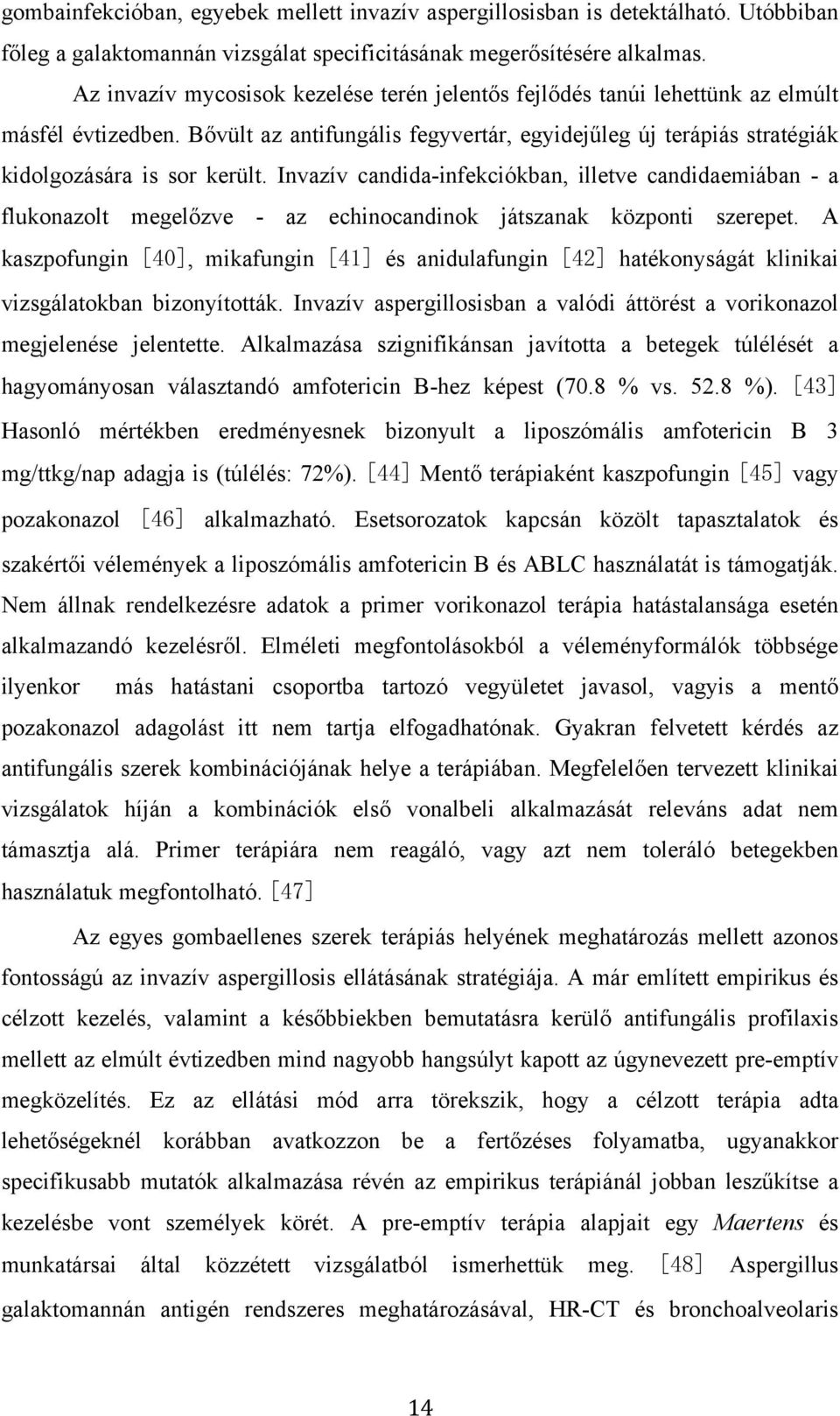 Invazív candida-infekciókban, illetve candidaemiában - a flukonazolt megelőzve - az echinocandinok játszanak központi szerepet.