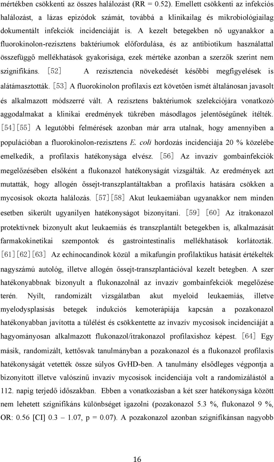 A kezelt betegekben nő ugyanakkor a fluorokinolon-rezisztens baktériumok előfordulása, és az antibiotikum használattal összefüggő mellékhatások gyakorisága, ezek mértéke azonban a szerzők szerint nem