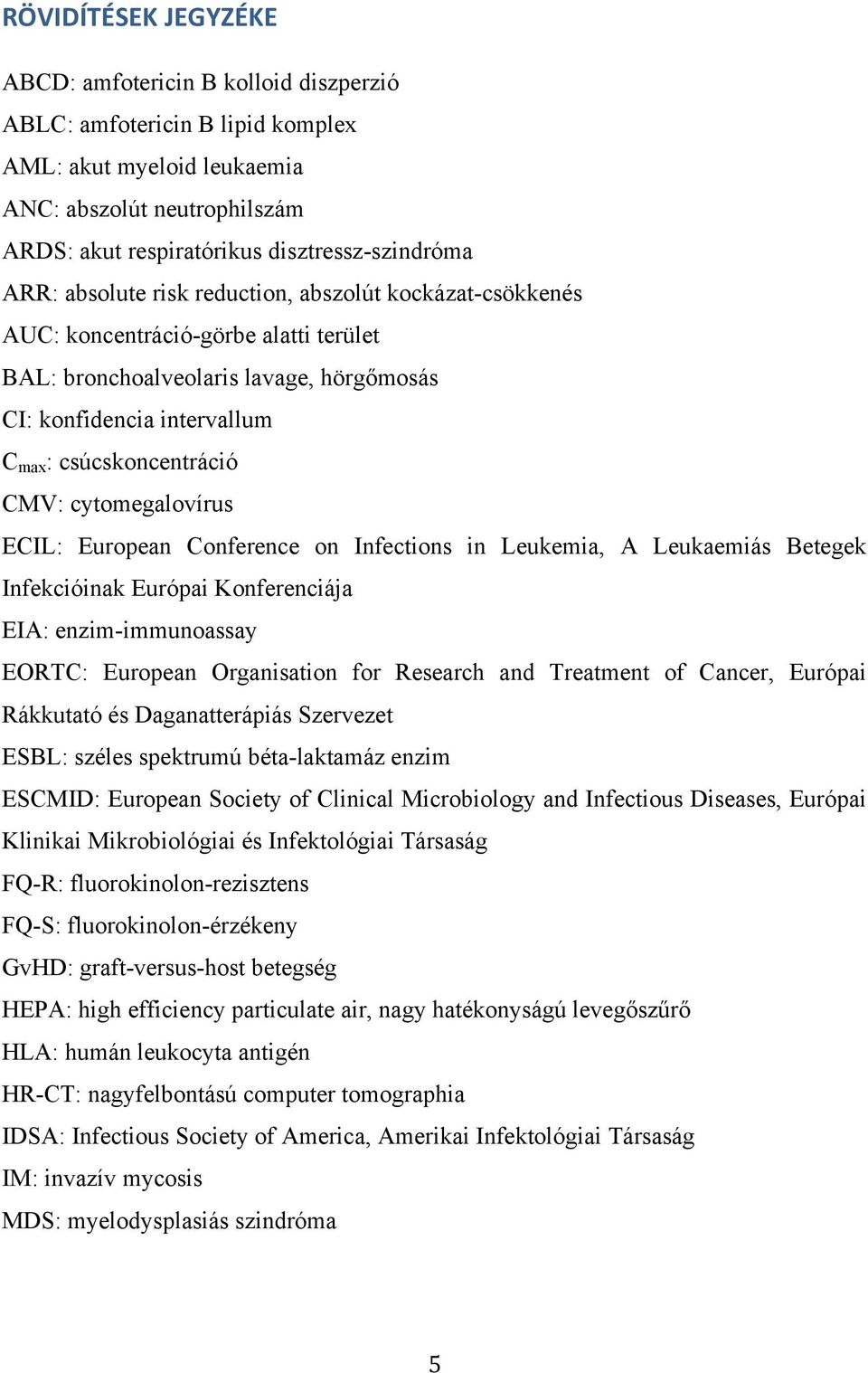 cytomegalovírus ECIL: European Conference on Infections in Leukemia, A Leukaemiás Betegek Infekcióinak Európai Konferenciája EIA: enzim-immunoassay EORTC: European Organisation for Research and