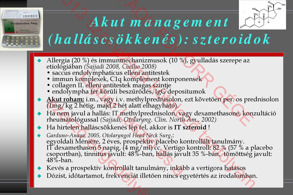 os prednisolon (1mg/kg 2 hétig, majd 2 hét alatt elhagyható). Ha nem javul a hallás: IT methylprednisolon, vagy dexamethasone, konzultáció rheumatológussal (Sajjadi, Otolaryng. Clin. North Am.