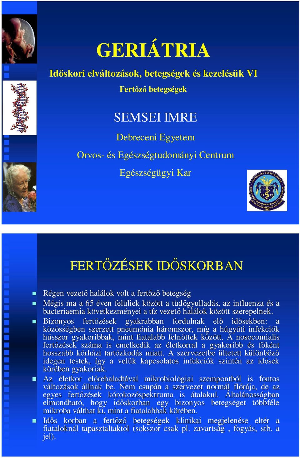 Bizonyos fertőzések gyakrabban fordulnak elő idősekben: a közösségben szerzett pneumónia háromszor, míg a húgyúti infekciók hússzor gyakoribbak, mint fiatalabb felnőttek között.