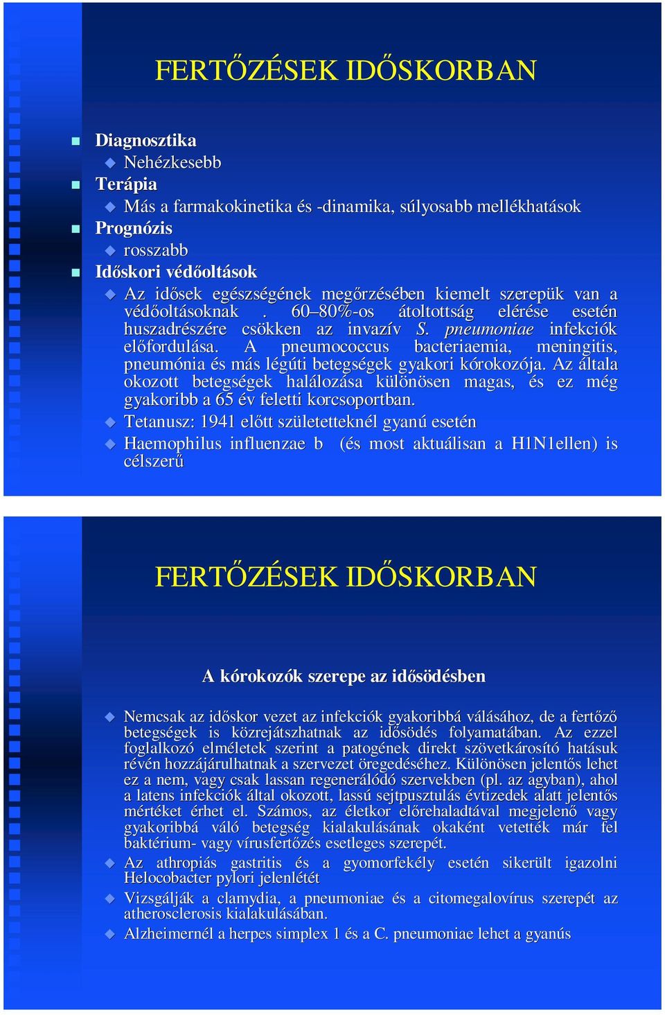 A pneumococcus bacteriaemia,, meningitis, pneumónia és más légúti betegségek gyakori kórokozója.