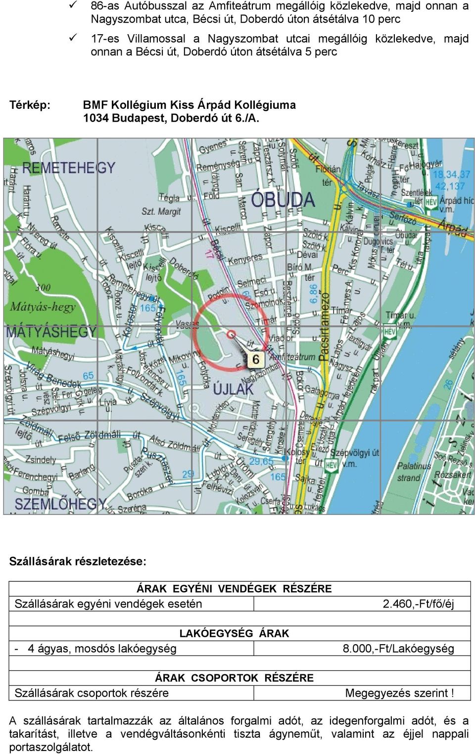 egyéni vendégek esetén 2.460,-Ft/fő/éj LAKÓEGYSÉG ÁRAK - 4 ágyas, mosdós lakóegység 8.000,-Ft/Lakóegység ÁRAK CSOPORTOK RÉSZÉRE Szállásárak csoportok részére Megegyezés szerint!