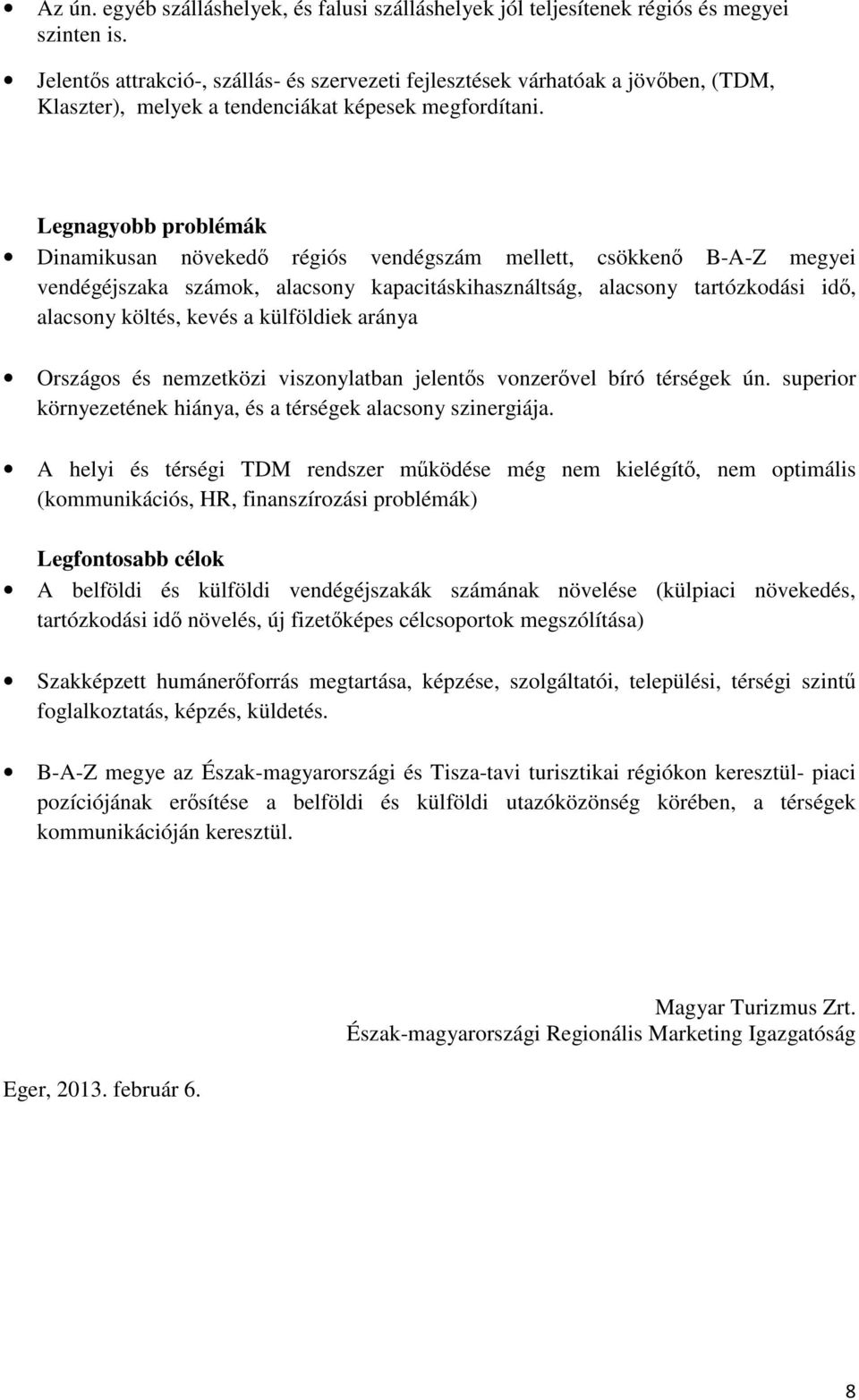 Legnagyobb problémák Dinamikusan növekedő régiós vendégszám mellett, csökkenő B-A-Z megyei vendégéjszaka számok, alacsony kapacitáskihasználtság, alacsony tartózkodási idő, alacsony költés, kevés a