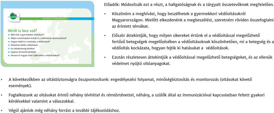 Életkorhoz kötött védőoltások Az oltásbiztonság kérdései Gyakran felmerülő kérdések Honnan és hogyan lehet tájékozódni a védőoltásokról?