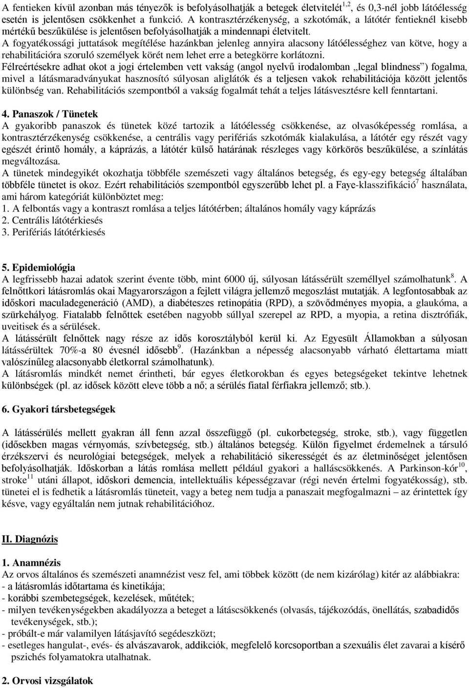 A fogyatékossági juttatások megítélése hazánkban jelenleg annyira alacsony látóélességhez van kötve, hogy a rehabilitációra szoruló személyek körét nem lehet erre a betegkörre korlátozni.