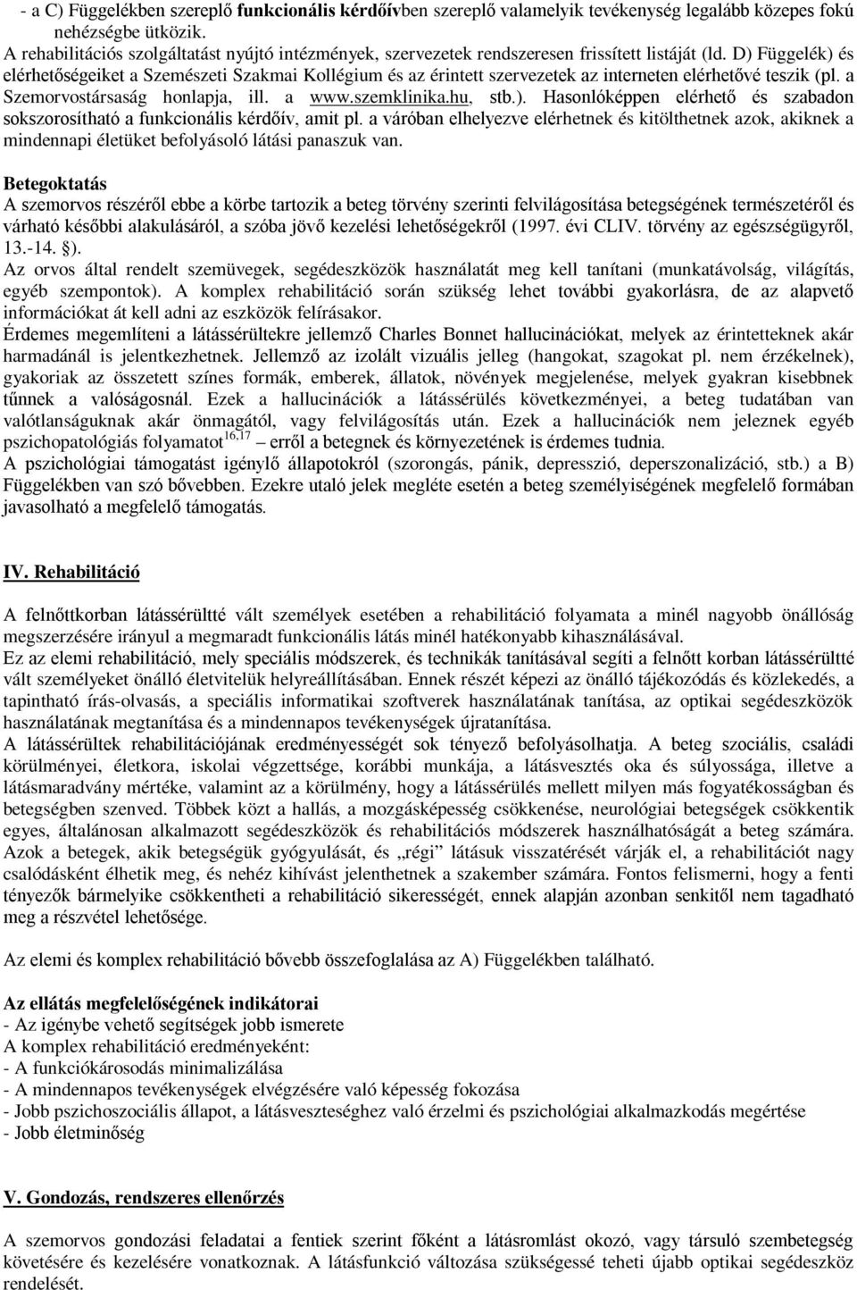 D) Függelék) és elérhetőségeiket a Szemészeti Szakmai Kollégium és az érintett szervezetek az interneten elérhetővé teszik (pl. a Szemorvostársaság honlapja, ill. a www.szemklinika.hu, stb.). Hasonlóképpen elérhető és szabadon sokszorosítható a funkcionális kérdőív, amit pl.