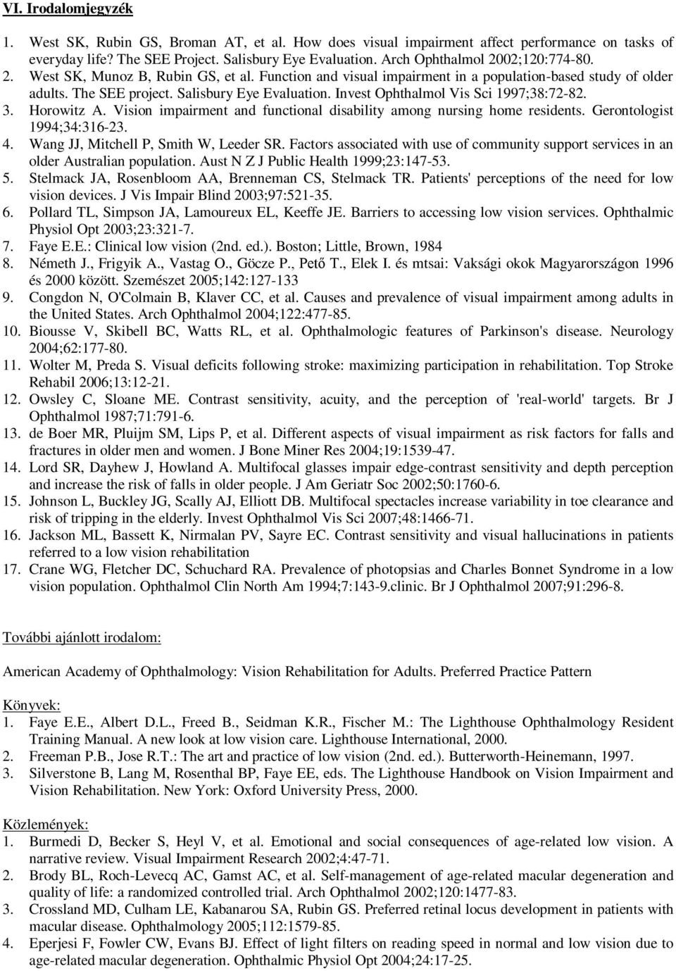 Invest Ophthalmol Vis Sci 1997;38:72-82. 3. Horowitz A. Vision impairment and functional disability among nursing home residents. Gerontologist 1994;34:316-23. 4.