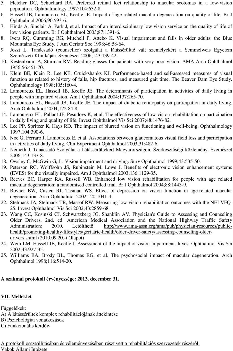 Impact of an interdisciplinary low vision service on the quality of life of low vision patients. Br J Ophthalmol 2003;87:1391-6. 8. Ivers RQ, Cumming RG, Mitchell P, Attebo K.
