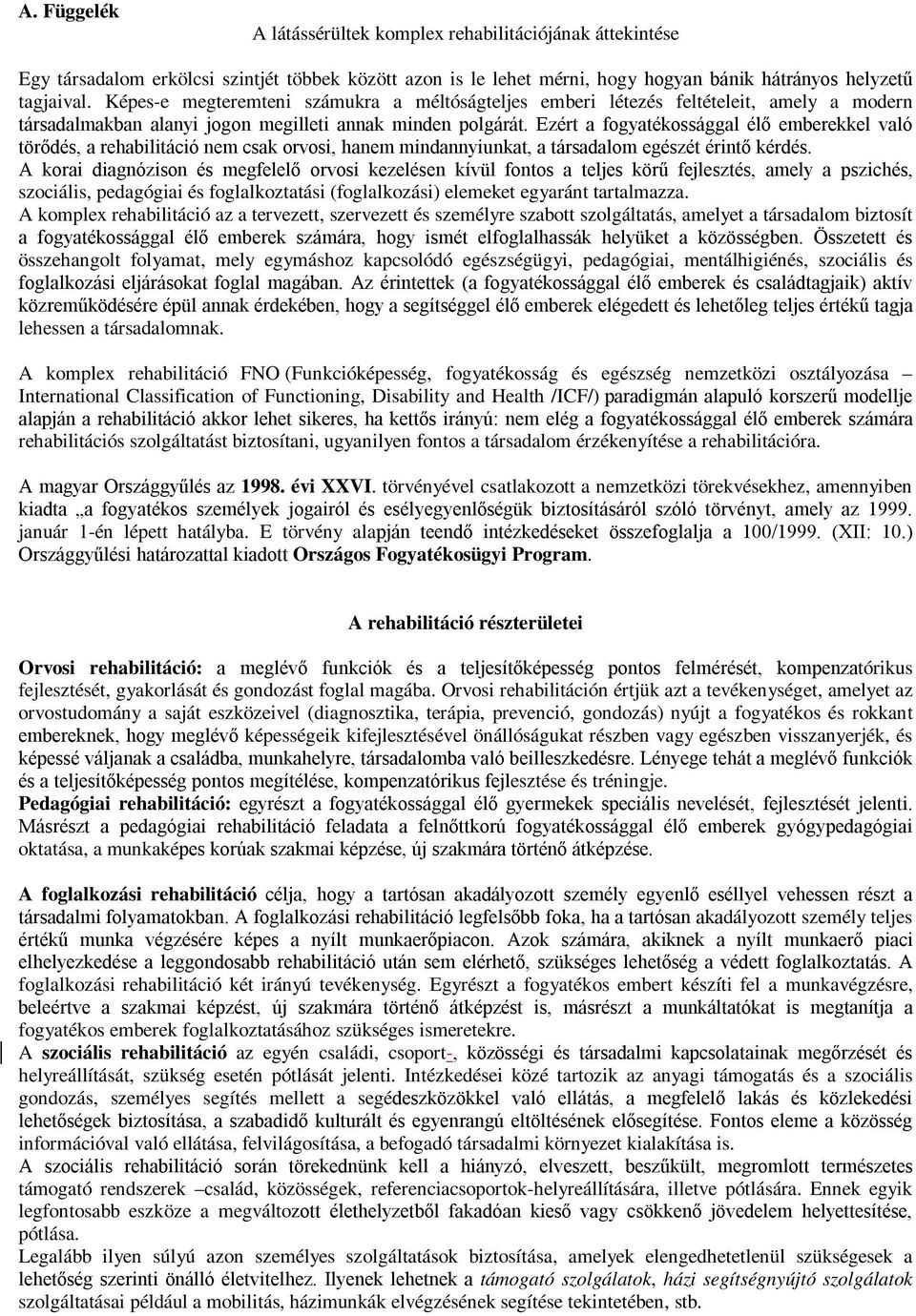 Ezért a fogyatékossággal élő emberekkel való törődés, a rehabilitáció nem csak orvosi, hanem mindannyiunkat, a társadalom egészét érintő kérdés.