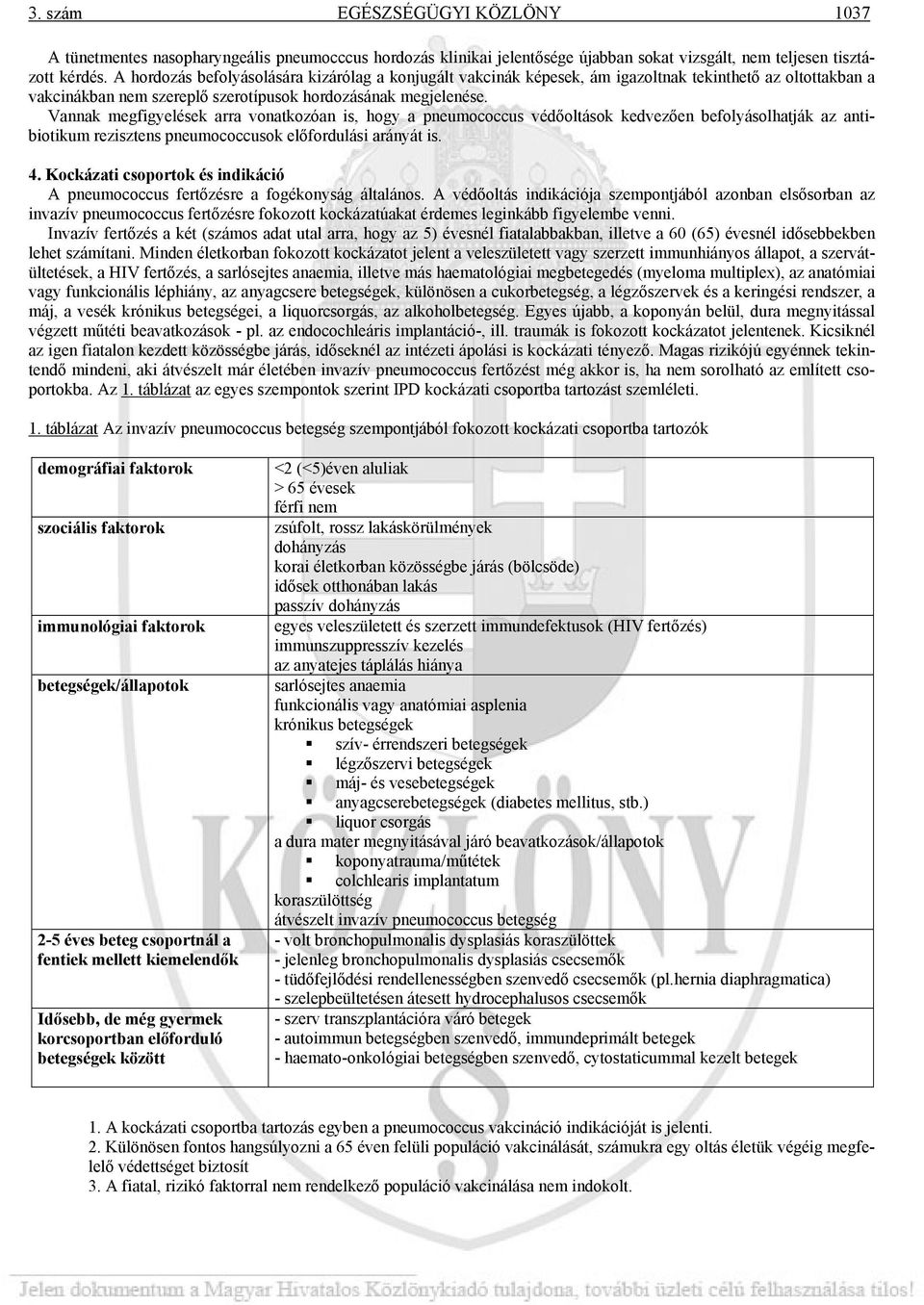 Vannak megfigyelések arra vonatkozóan is, hogy a pneumococcus védőoltások kedvezően befolyásolhatják az antibiotikum rezisztens pneumococcusok előfordulási arányát is. 4.