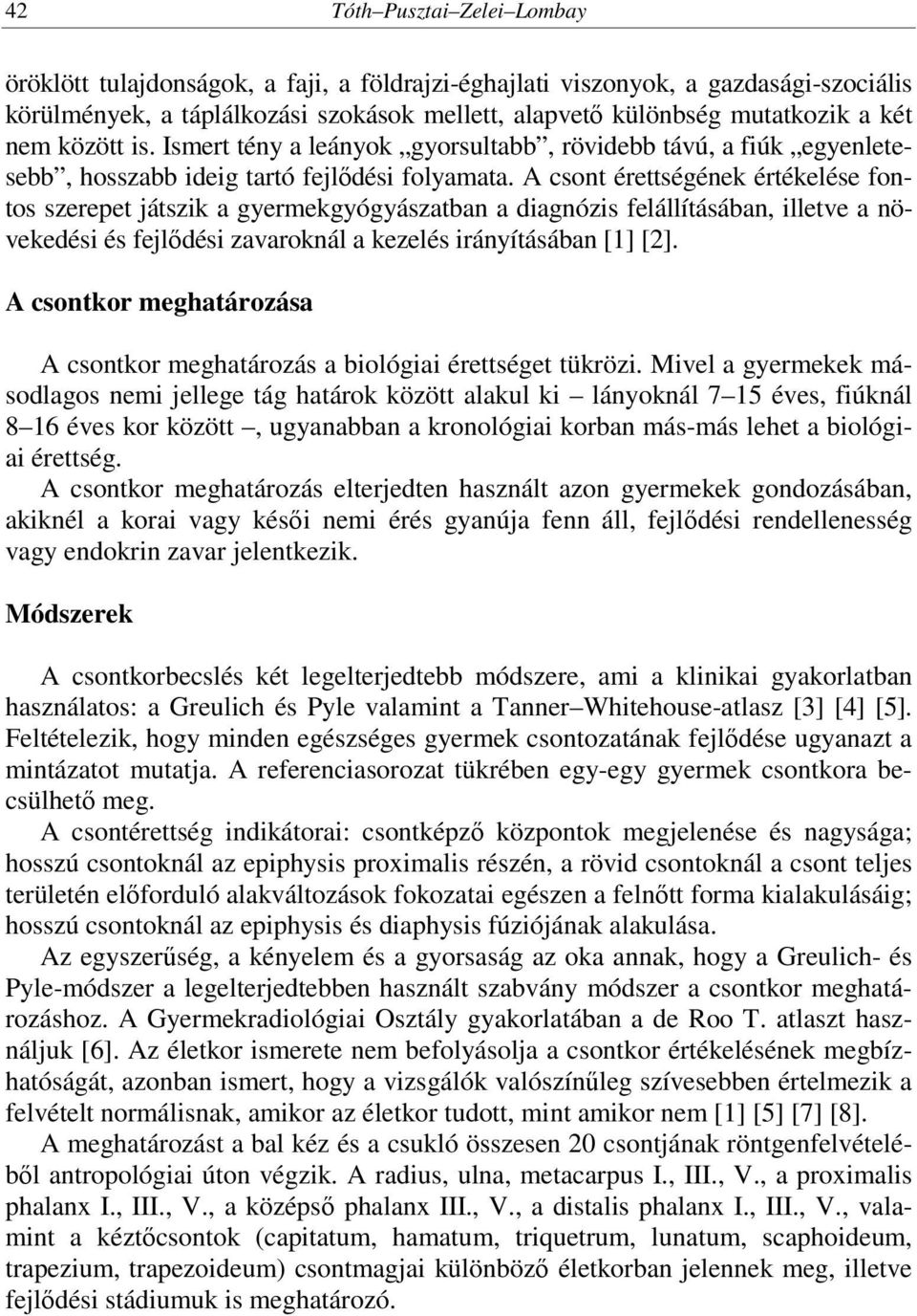 A csont érettségének értékelése fontos szerepet játszik a gyermekgyógyászatban a diagnózis felállításában, illetve a növekedési és fejlődési zavaroknál a kezelés irányításában [1] [2].