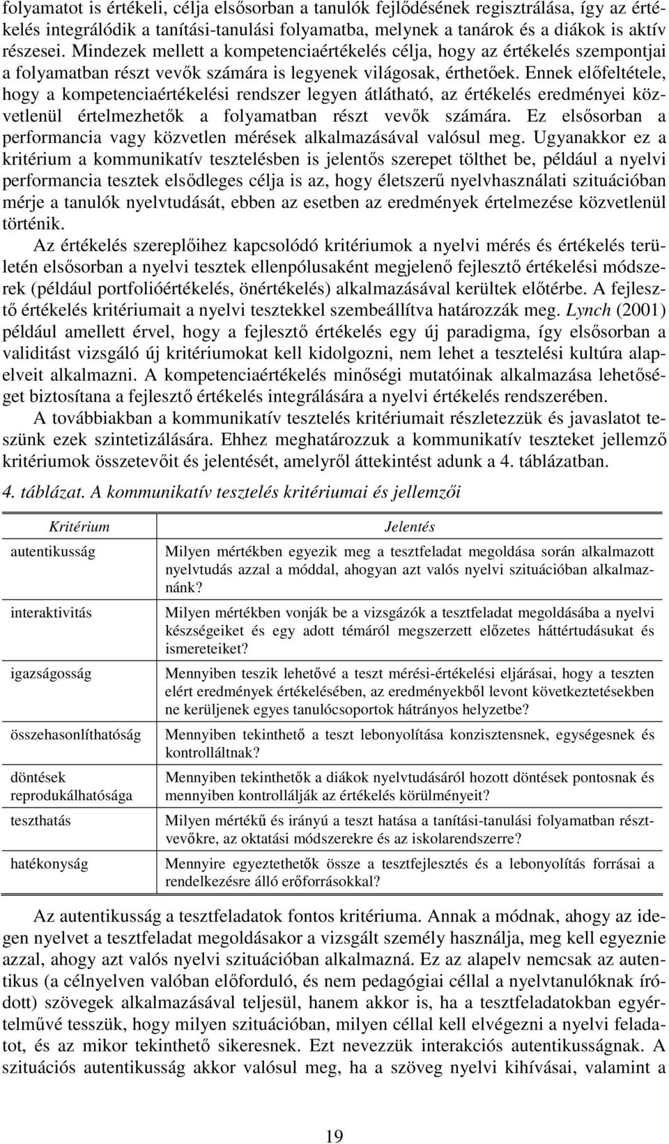 Ennek elıfeltétele, hogy a kompetenciaértékelési rendszer legyen átlátható, az értékelés eredményei közvetlenül értelmezhetık a folyamatban részt vevık számára.
