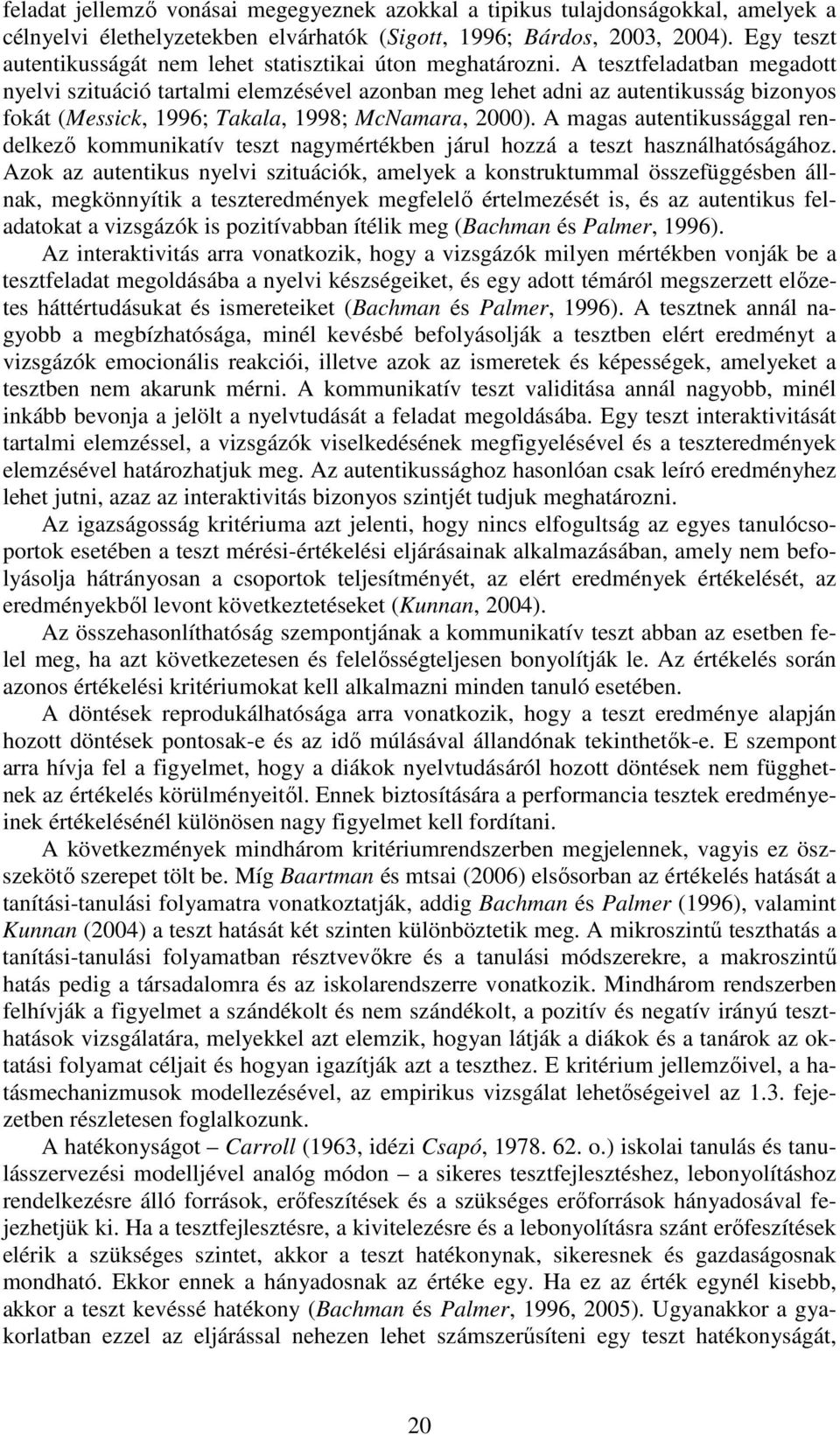 A tesztfeladatban megadott nyelvi szituáció tartalmi elemzésével azonban meg lehet adni az autentikusság bizonyos fokát (Messick, 1996; Takala, 1998; McNamara, 2000).