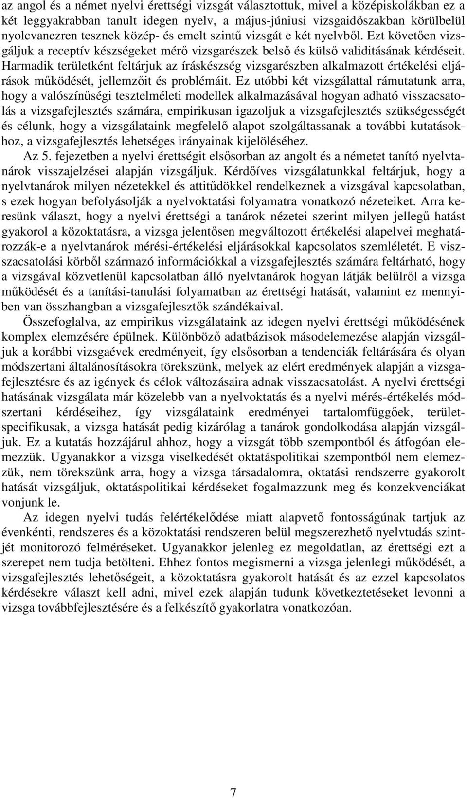 Harmadik területként feltárjuk az íráskészség vizsgarészben alkalmazott értékelési eljárások mőködését, jellemzıit és problémáit.