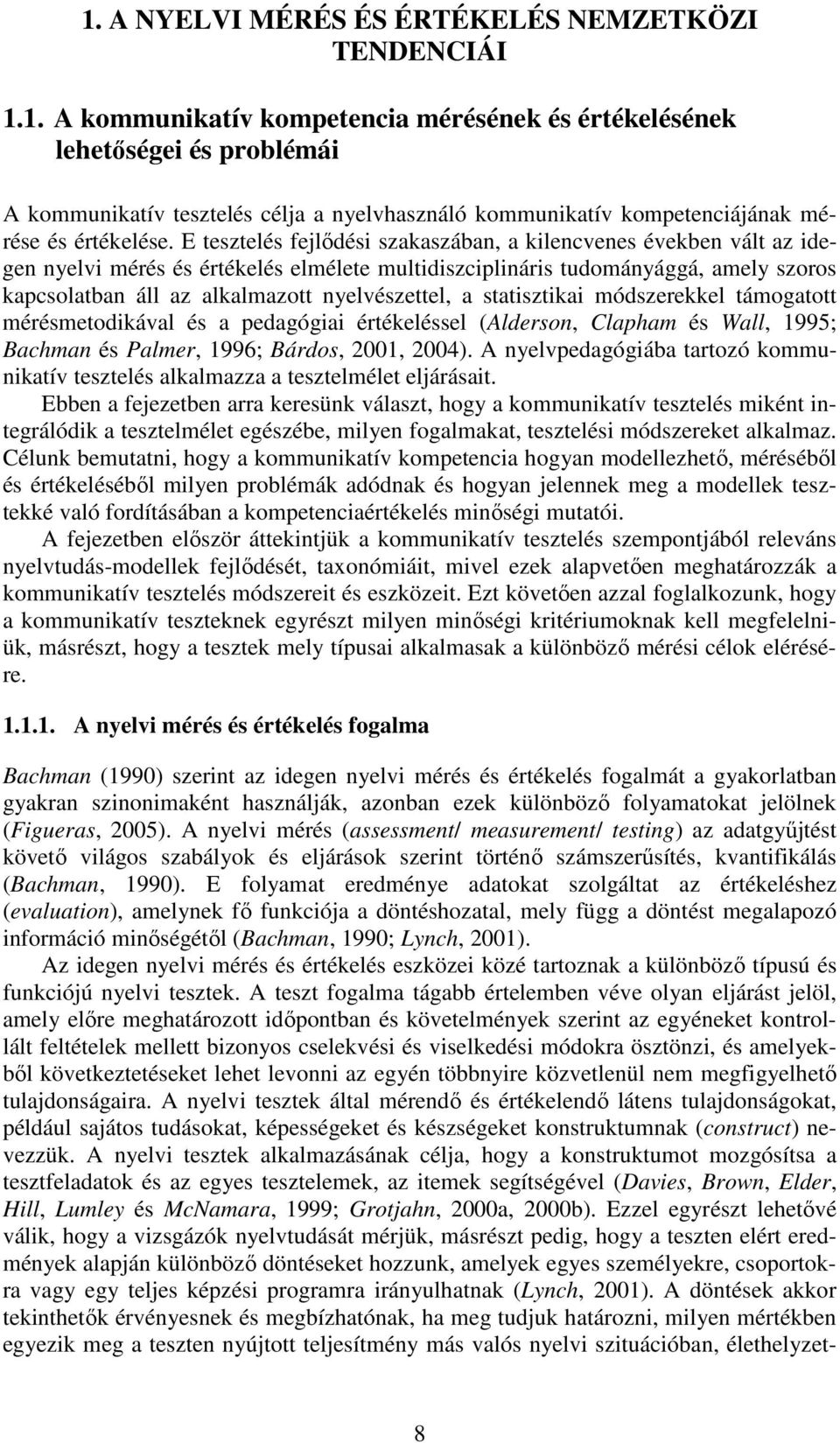 nyelvészettel, a statisztikai módszerekkel támogatott mérésmetodikával és a pedagógiai értékeléssel (Alderson, Clapham és Wall, 1995; Bachman és Palmer, 1996; Bárdos, 2001, 2004).