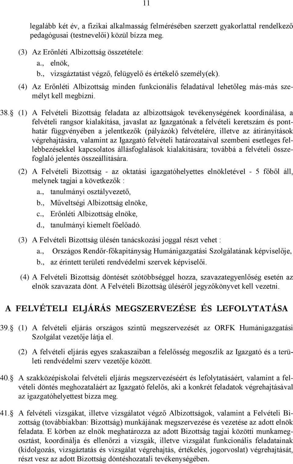 (1) A Felvételi Bizottság feladata az albizottságok tevékenységének koordinálása, a felvételi rangsor kialakítása, javaslat az Igazgatónak a felvételi keretszám és ponthatár függvényében a