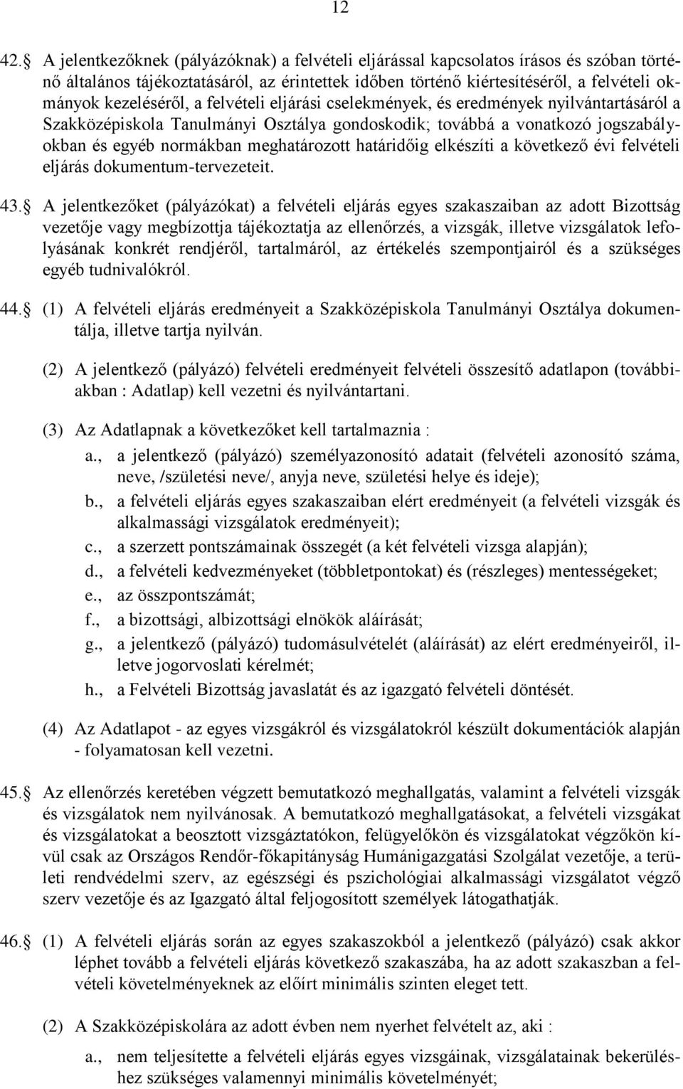 a felvételi eljárási cselekmények, és eredmények nyilvántartásáról a Szakközépiskola Tanulmányi Osztálya gondoskodik; továbbá a vonatkozó jogszabályokban és egyéb normákban meghatározott határidőig