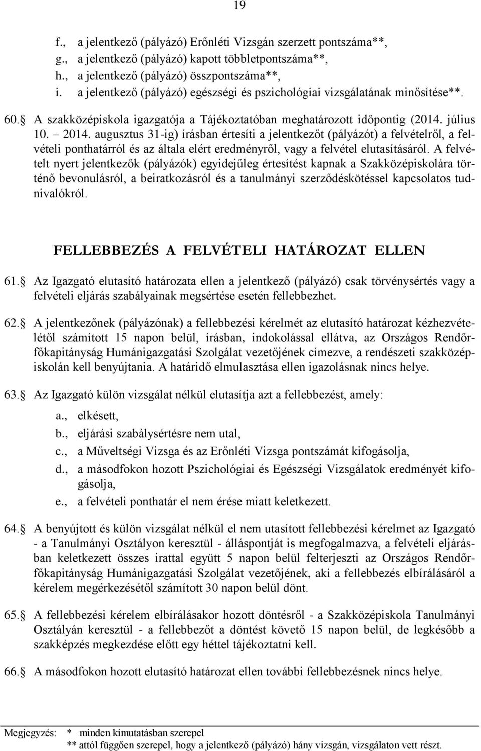 augusztus 31-ig) írásban értesíti a jelentkezőt (pályázót) a felvételről, a felvételi ponthatárról és az általa elért eredményről, vagy a felvétel elutasításáról.