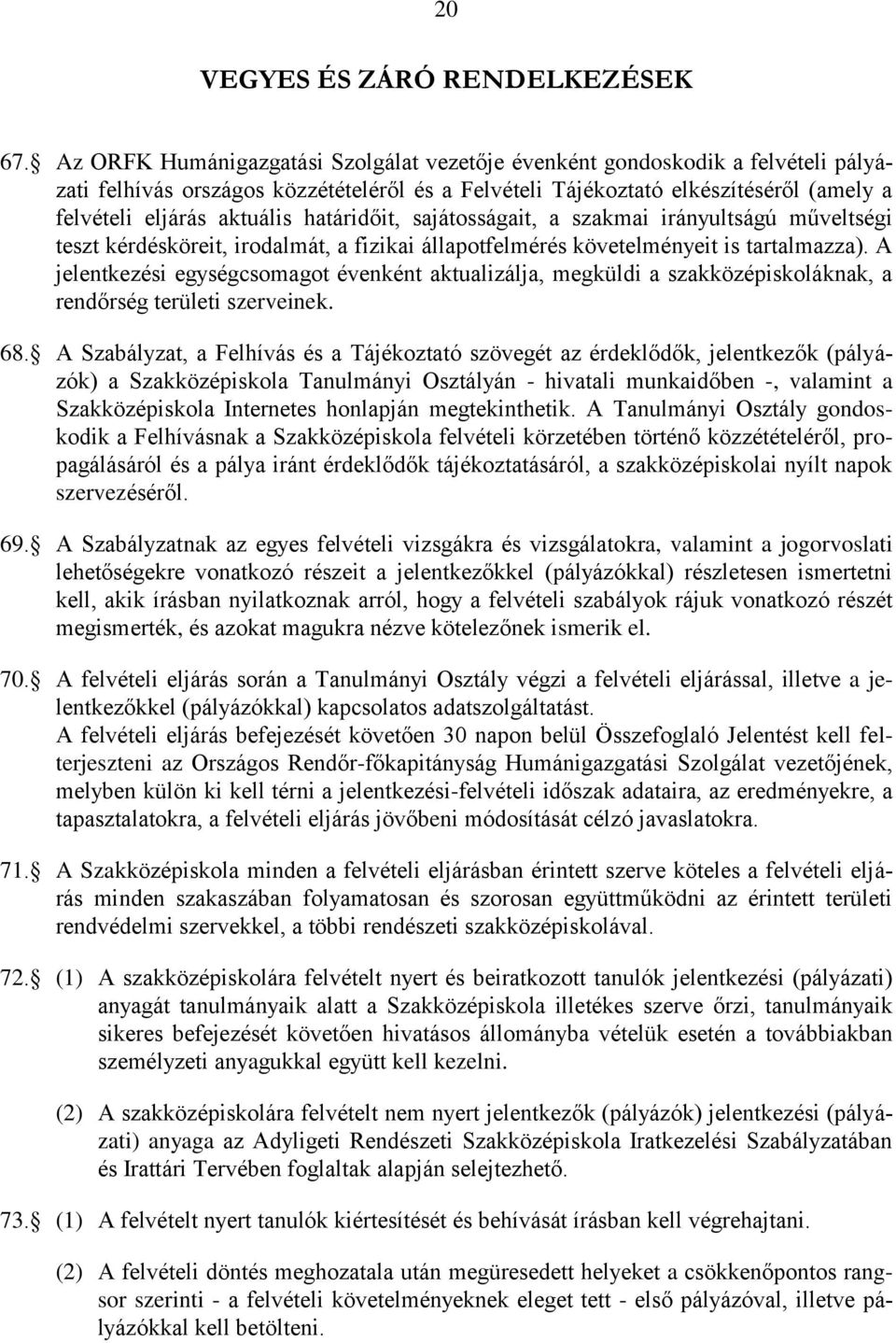 határidőit, sajátosságait, a szakmai irányultságú műveltségi teszt kérdésköreit, irodalmát, a fizikai állapotfelmérés követelményeit is tartalmazza).