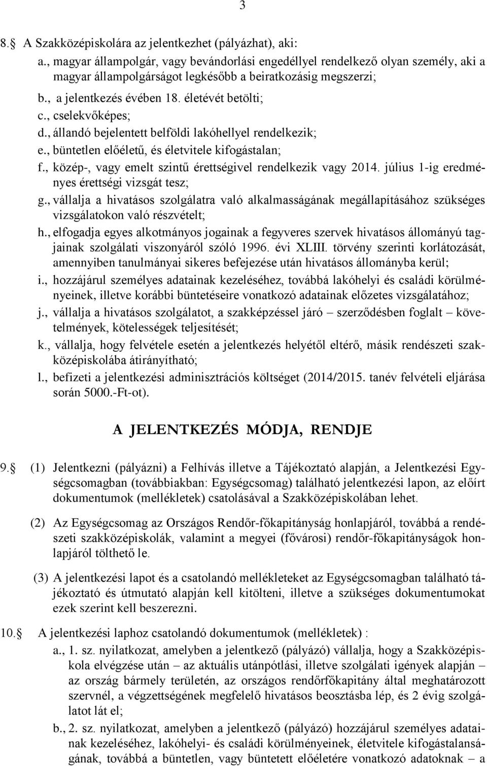 , cselekvőképes; d., állandó bejelentett belföldi lakóhellyel rendelkezik; e., büntetlen előéletű, és életvitele kifogástalan; f., közép-, vagy emelt szintű érettségivel rendelkezik vagy 2014.