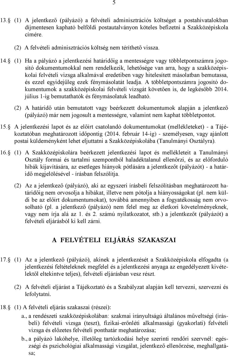 (1) Ha a pályázó a jelentkezési határidőig a mentességre vagy többletpontszámra jogosító dokumentumokkal nem rendelkezik, lehetősége van arra, hogy a szakközépiskolai felvételi vizsga alkalmával