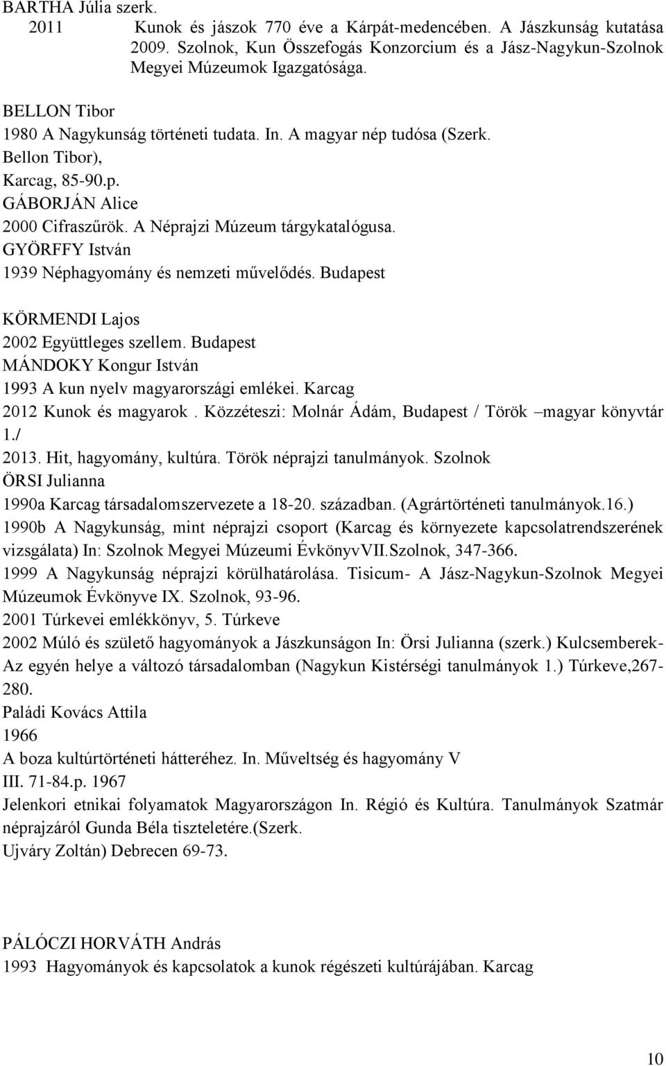 GYÖRFFY István 1939 Néphagyomány és nemzeti művelődés. Budapest KÖRMENDI Lajos 2002 Együttleges szellem. Budapest MÁNDOKY Kongur István 1993 A kun nyelv magyarországi emlékei.