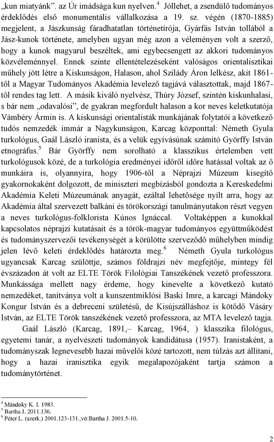 beszéltek, ami egybecsengett az akkori tudományos közvéleménnyel.