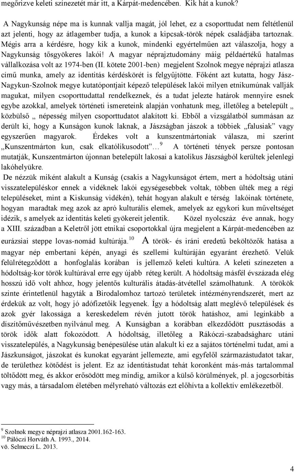 Mégis arra a kérdésre, hogy kik a kunok, mindenki egyértelműen azt válaszolja, hogy a Nagykunság tősgyökeres lakói!