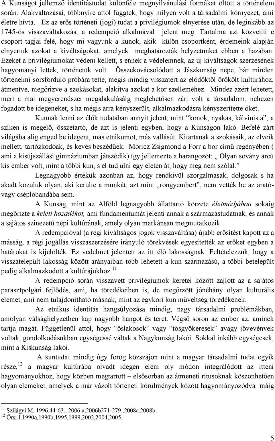 Tartalma azt közvetíti e csoport tagjai felé, hogy mi vagyunk a kunok, akik külön csoportként, érdemeink alapján elnyertük azokat a kiváltságokat, amelyek meghatározták helyzetünket ebben a hazában.