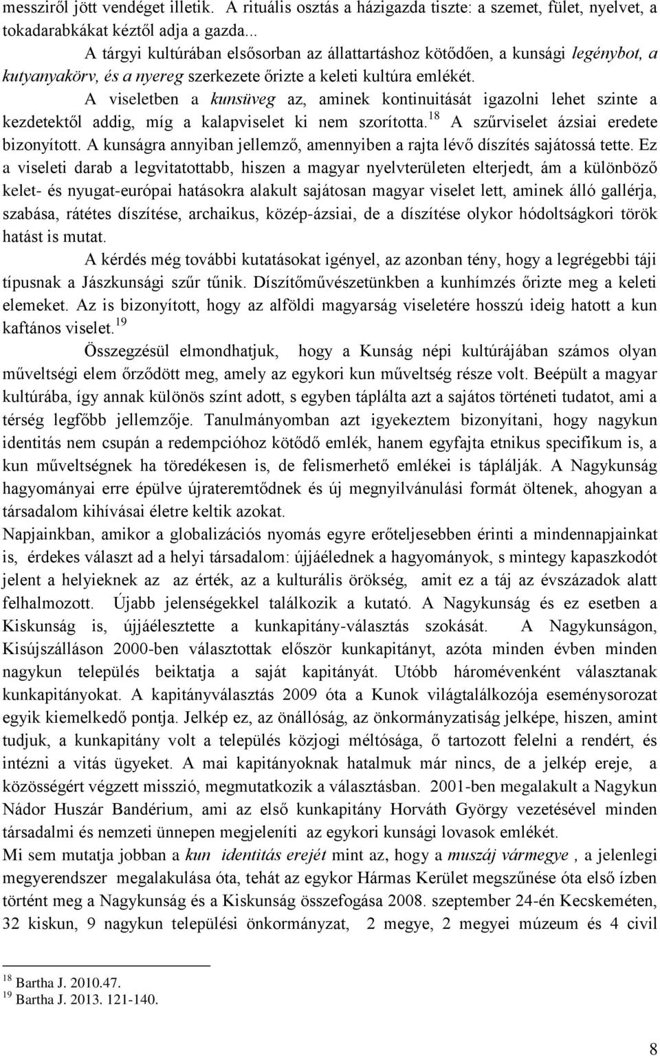 A viseletben a kunsüveg az, aminek kontinuitását igazolni lehet szinte a kezdetektől addig, míg a kalapviselet ki nem szorította. 18 A szűrviselet ázsiai eredete bizonyított.