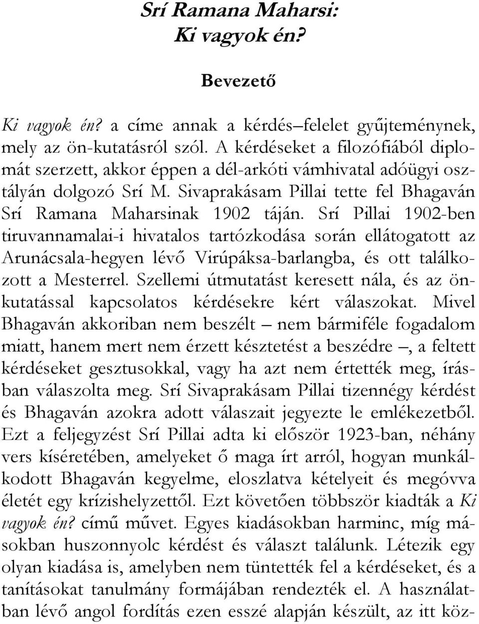 Srí Pillai 1902-ben tiruvannamalai-i hivatalos tartózkodása során ellátogatott az Arunácsala-hegyen lévő Virúpáksa-barlangba, és ott találkozott a Mesterrel.