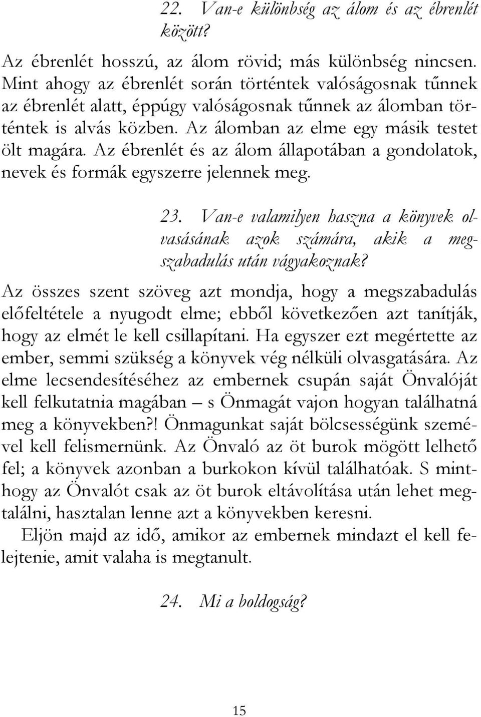 Az ébrenlét és az álom állapotában a gondolatok, nevek és formák egyszerre jelennek meg. 23. Van-e valamilyen haszna a könyvek olvasásának azok számára, akik a megszabadulás után vágyakoznak?