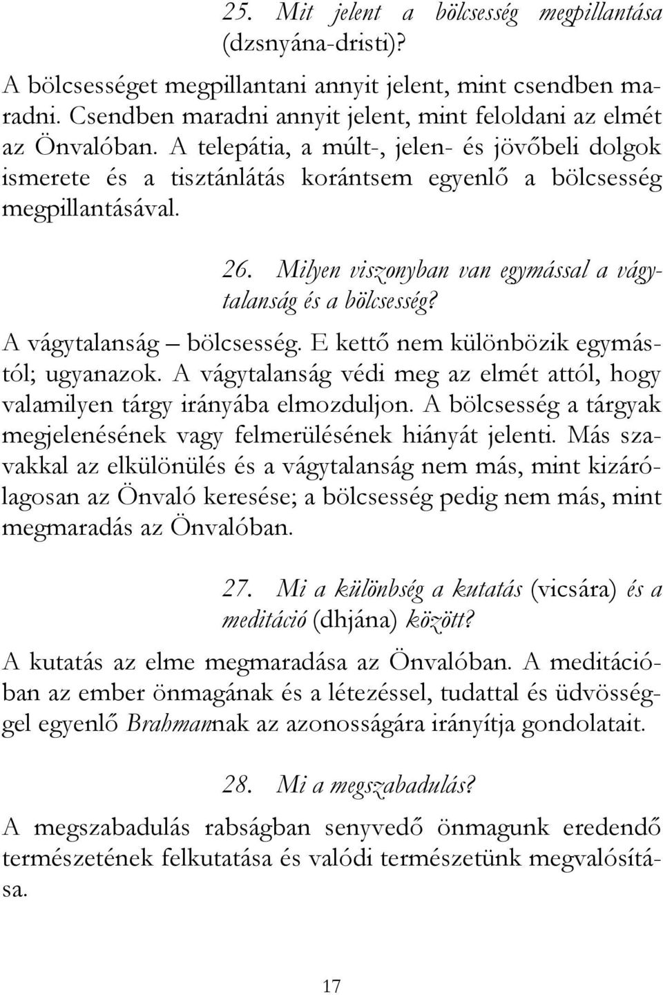 A vágytalanság bölcsesség. E kettő nem különbözik egymástól; ugyanazok. A vágytalanság védi meg az elmét attól, hogy valamilyen tárgy irányába elmozduljon.