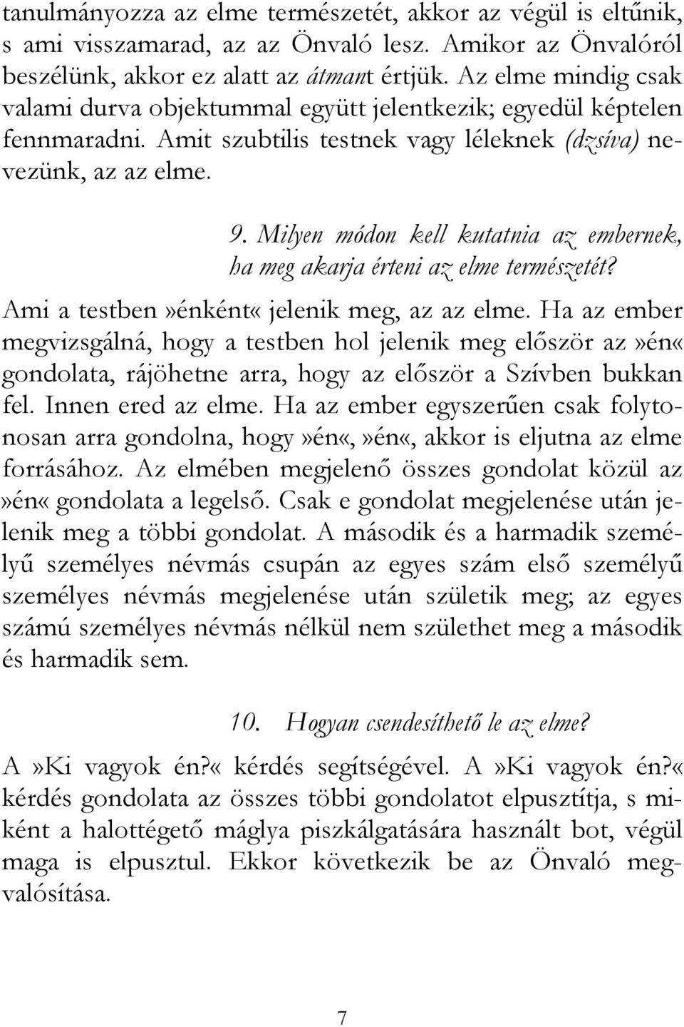 Milyen módon kell kutatnia az embernek, ha meg akarja érteni az elme természetét? Ami a testben»énként«jelenik meg, az az elme.