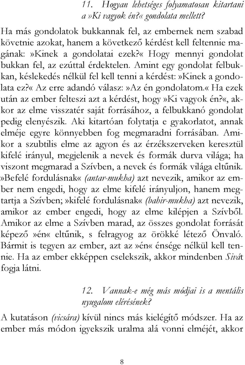 «hogy mennyi gondolat bukkan fel, az ezúttal érdektelen. Amint egy gondolat felbukkan, késlekedés nélkül fel kell tenni a kérdést:»kinek a gondolata ez?«az erre adandó válasz:»az én gondolatom.