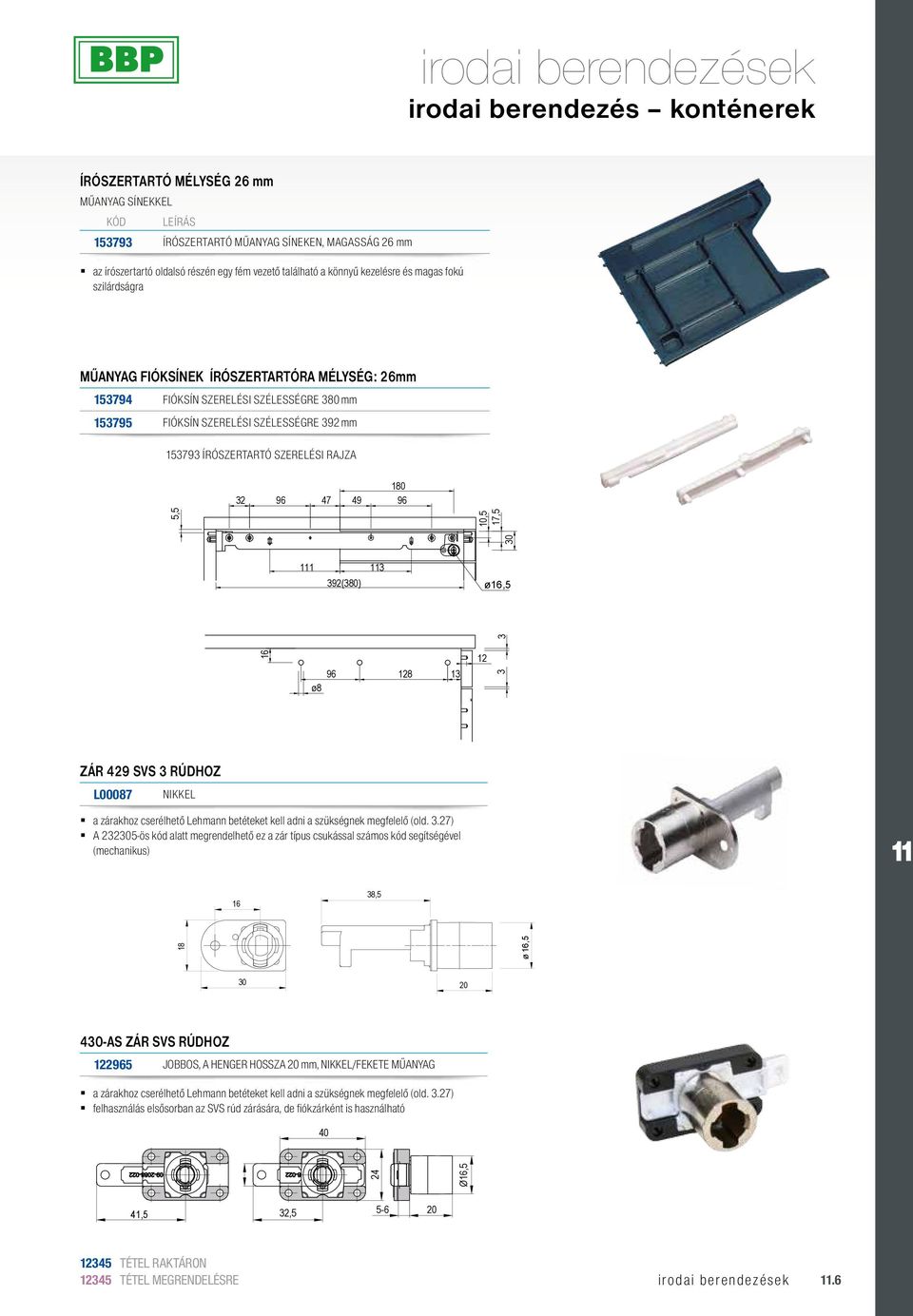SZERELÉSI RAJZA 180 32 96 47 49 96 30 5,5 10,5 17,5 111 113 392(380) ø16,5 16 96 128 13 ø8 12 3 3 ZÁR 429 SVS 3 RÚDHOZ L00087 NIKKEL a zárakhoz cserélhető Lehmann betéteket kell adni a szükségnek