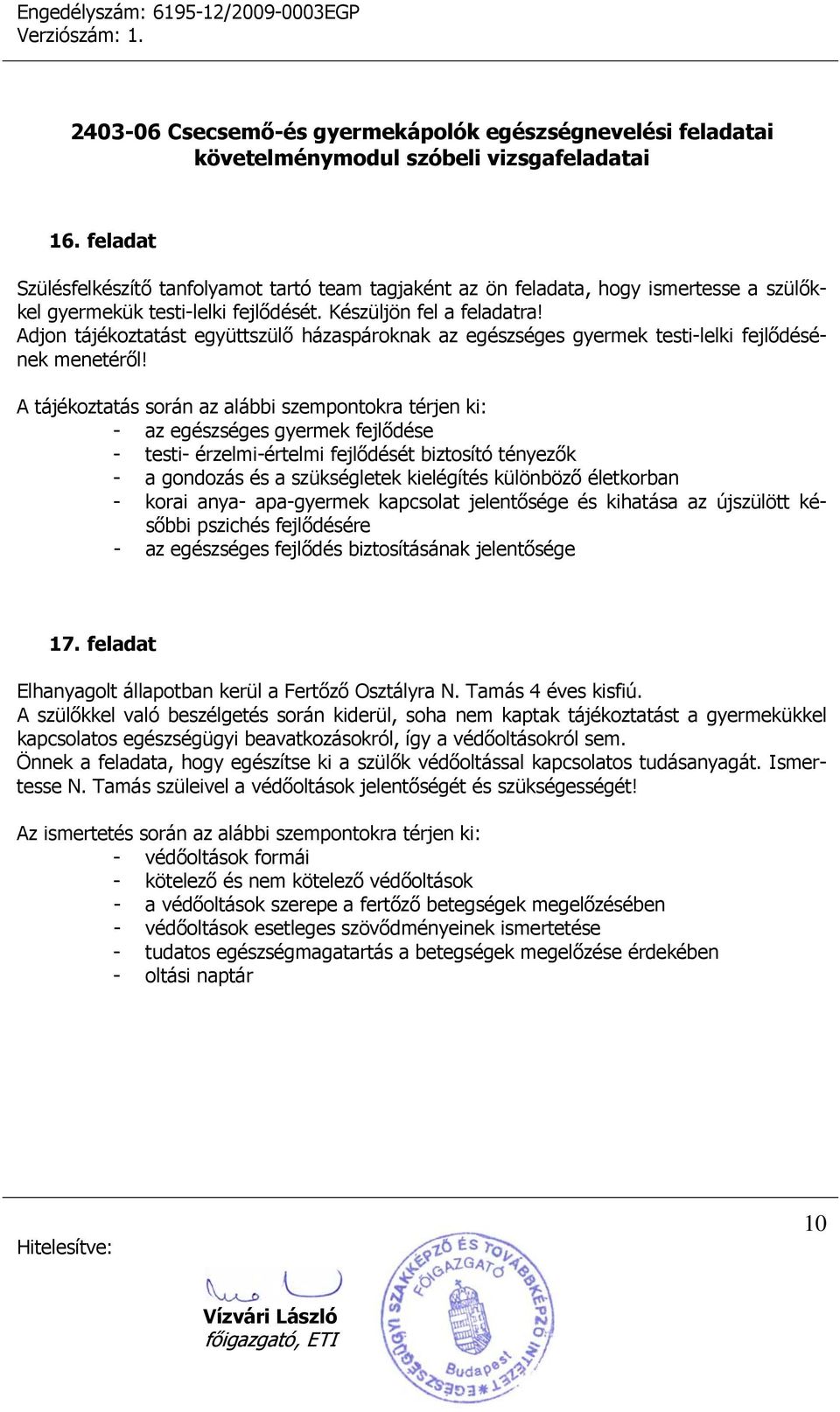 A tájékoztatás során az alábbi szempontokra térjen ki: - az egészséges gyermek fejlődése - testi- érzelmi-értelmi fejlődését biztosító tényezők - a gondozás és a szükségletek kielégítés különböző