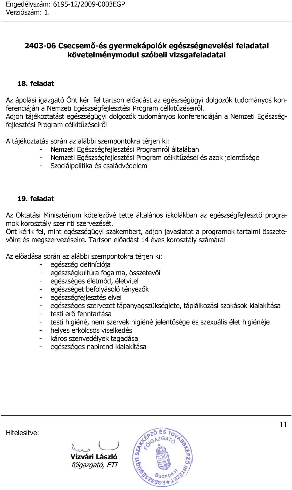 A tájékoztatás során az alábbi szempontokra térjen ki: - Nemzeti Egészségfejlesztési Programról általában - Nemzeti Egészségfejlesztési Program célkitűzései és azok jelentősége - Szociálpolitika és