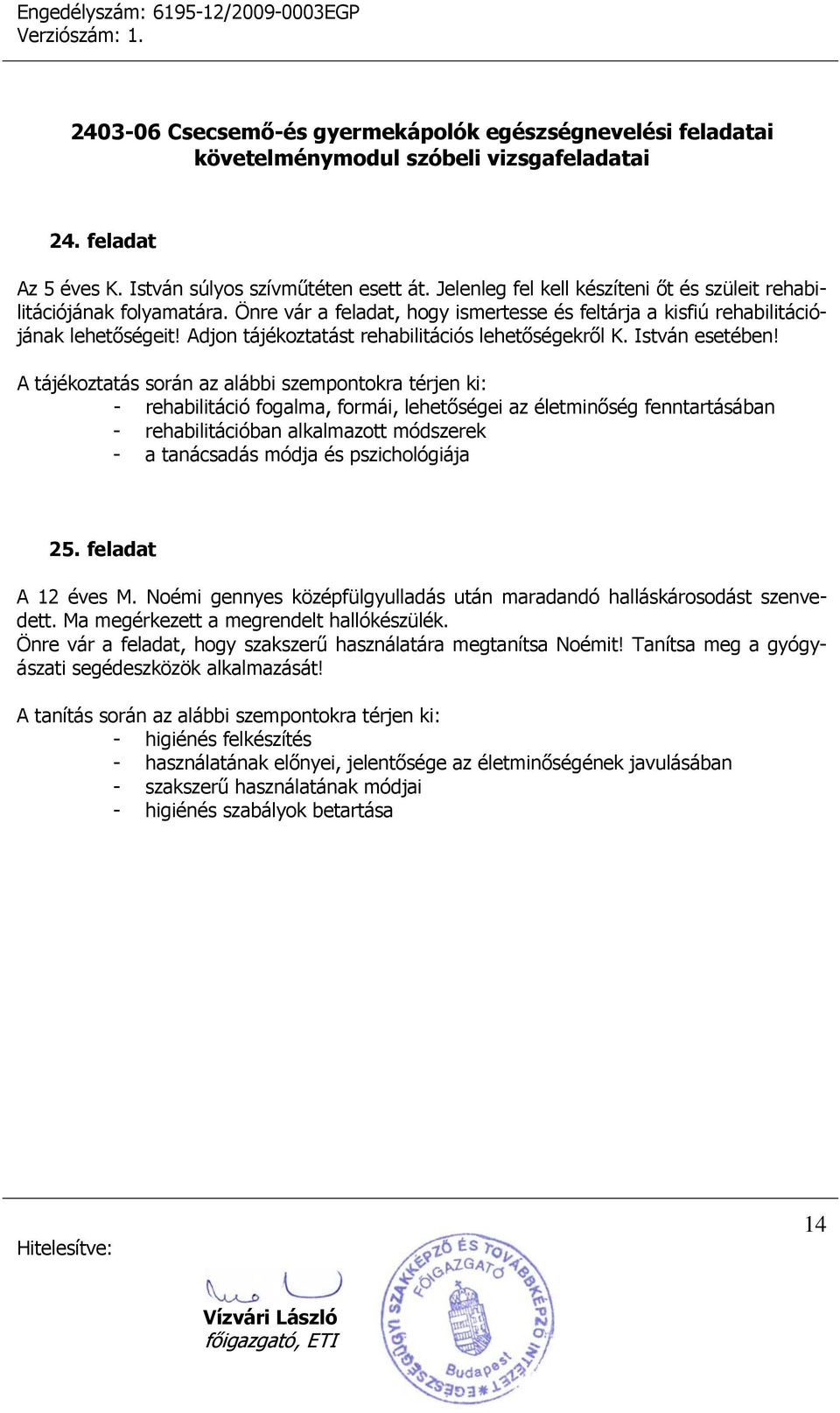 A tájékoztatás során az alábbi szempontokra térjen ki: - rehabilitáció fogalma, formái, lehetőségei az életminőség fenntartásában - rehabilitációban alkalmazott módszerek - a tanácsadás módja és