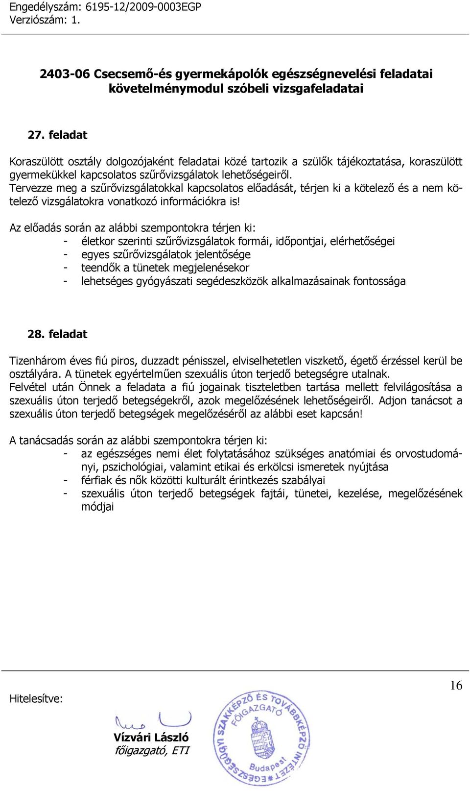 Az előadás során az alábbi szempontokra térjen ki: - életkor szerinti szűrővizsgálatok formái, időpontjai, elérhetőségei - egyes szűrővizsgálatok jelentősége - teendők a tünetek megjelenésekor -