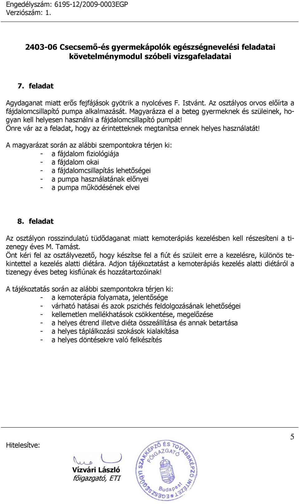 A magyarázat során az alábbi szempontokra térjen ki: - a fájdalom fiziológiája - a fájdalom okai - a fájdalomcsillapítás lehetőségei - a pumpa használatának előnyei - a pumpa működésének elvei 8.