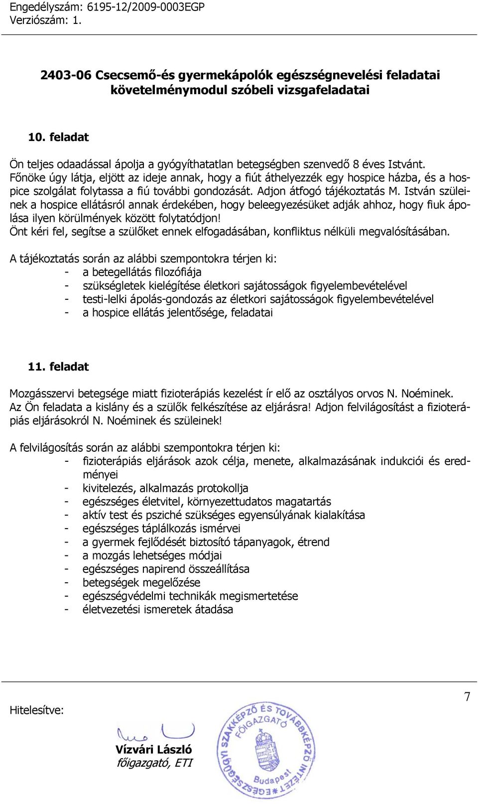 István szüleinek a hospice ellátásról annak érdekében, hogy beleegyezésüket adják ahhoz, hogy fiuk ápolása ilyen körülmények között folytatódjon!