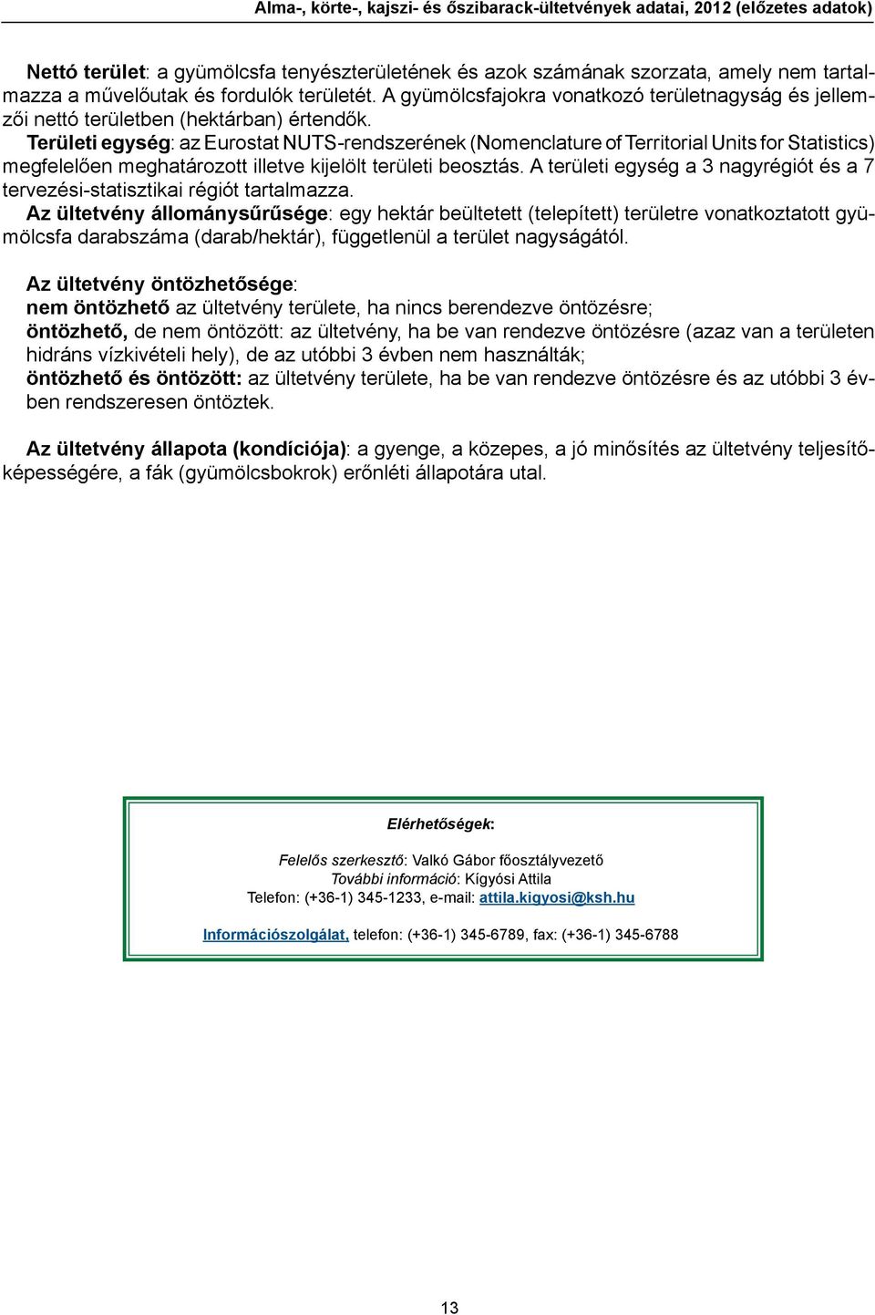 Területi egység: az Eurostat NUTS-rendszerének (Nomenclature of Territorial Units for Statistics) megfelelően meghatározott illetve kijelölt területi beosztás.