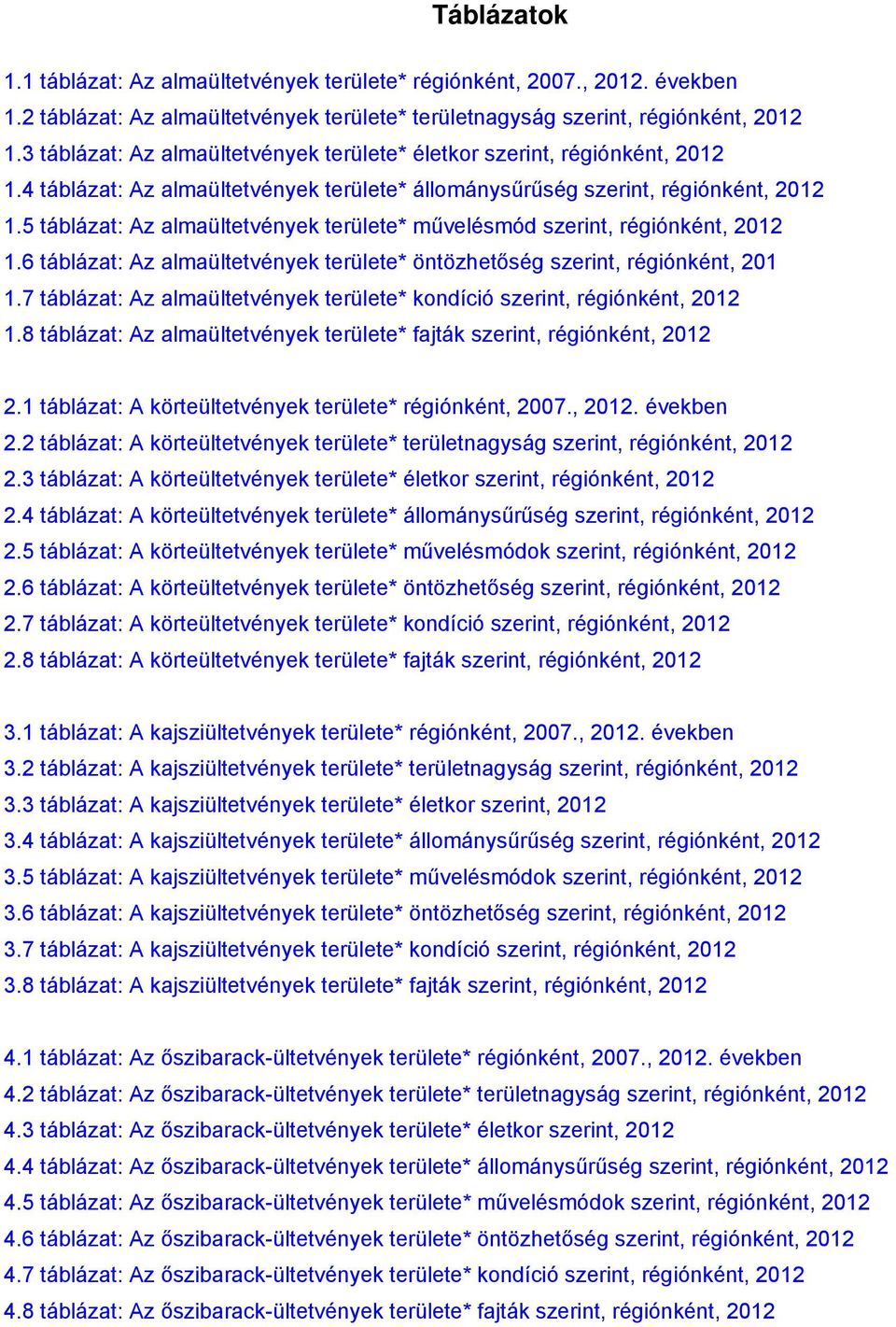 5 táblázat: Az almaültetvények területe* művelésmód szerint, régiónként, 2012 1.6 táblázat: Az almaültetvények területe* öntözhetőség szerint, régiónként, 201 1.