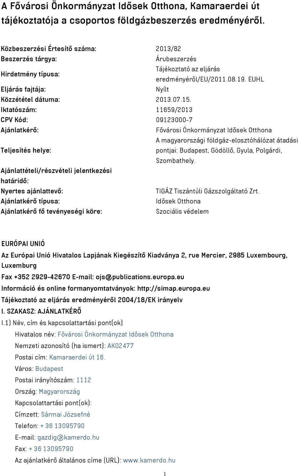 Iktatószám: 11659/2013 CPV Kód: 09123000-7 Ajánlatkérő: Fővárosi Önkormányzat Idősek Otthona A magyarországi földgáz-elosztóhálózat átadási Teljesítés helye: pontjai: Budapest, Gödöllő, Gyula,