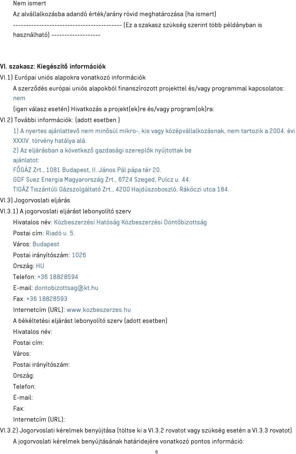 és/vagy program(ok)ra: VI.2) További információk: (adott esetben ) 1) A nyertes ajánlattevő nem minősül mikro-, kis vagy középvállalkozásnak, nem tartozik a 2004. évi XXXIV. törvény hatálya alá.