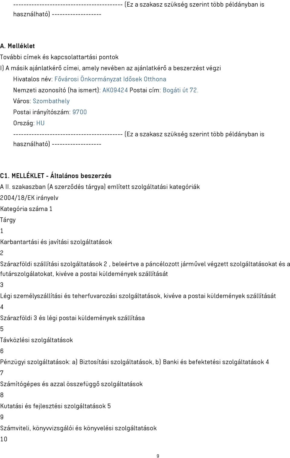 szakaszban (A szerződés tárgya) említett szolgáltatási kategóriák 2004/18/EK irányelv Kategória száma 1 Tárgy 1 Karbantartási és javítási szolgáltatások 2 Szárazföldi szállítási szolgáltatások 2,